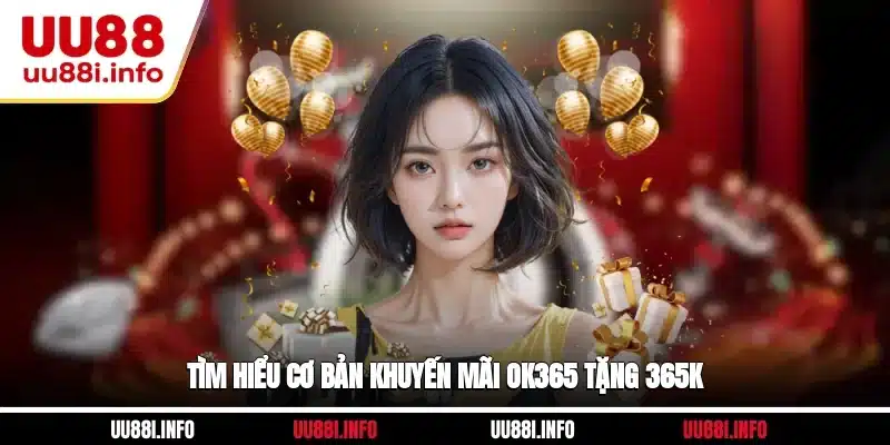 Tìm hiểu cơ bản khuyến mãi OK365 tặng 365K